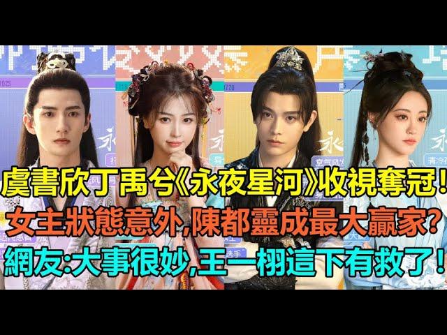 虞書欣丁禹兮《永夜星河》首播收視奪冠！女主造型狀態令人意外？祝緒丹於朦朧鍾欣潼10大亮眼配角超吸睛！陳都靈或成最大贏家？網友：大事很妙，王一栩有救了！#虞书欣 #丁禹兮 #祝绪丹 #陈都灵 #钟欣潼