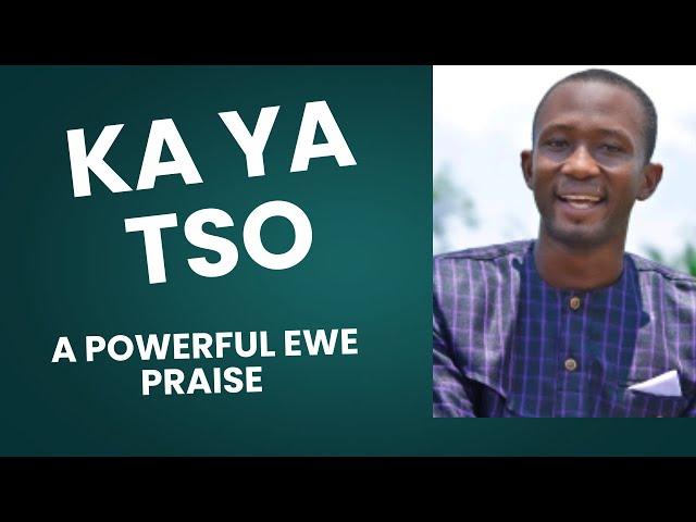 ka ya tso (  A powerful Ewe praise)