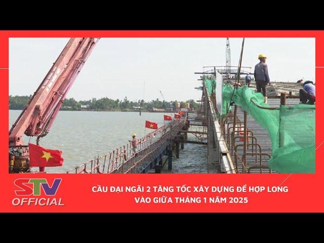 STV - Cầu Đại Ngãi 2 tăng tốc xây dựng để hợp long vào giữa tháng 1 năm 2025