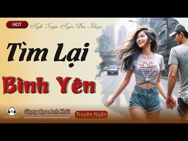 Truyện Hay, Cả Làng Xúm Vào Nghe: " Tìm Lại Bình Yên "  | AUDIO TRUYỆN ĐÊM KHUYA