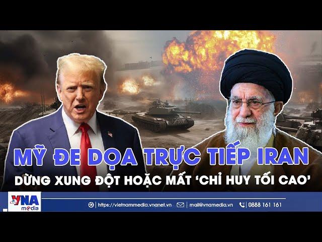 Tổng thống Trump đe dọa trực tiếp Iran: Đầu hàng vô điều kiện hoặc mất ‘chỉ huy tối cao’ - VNA