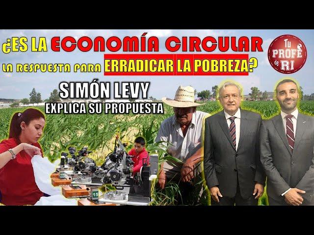 ¿ES LA ECONOMÍA CIRCULAR LA RESPUESTA PARA ERRADICAR LA POBREZA? SIMÓN LEVY NOS EXPLICA SU PROPUESTA