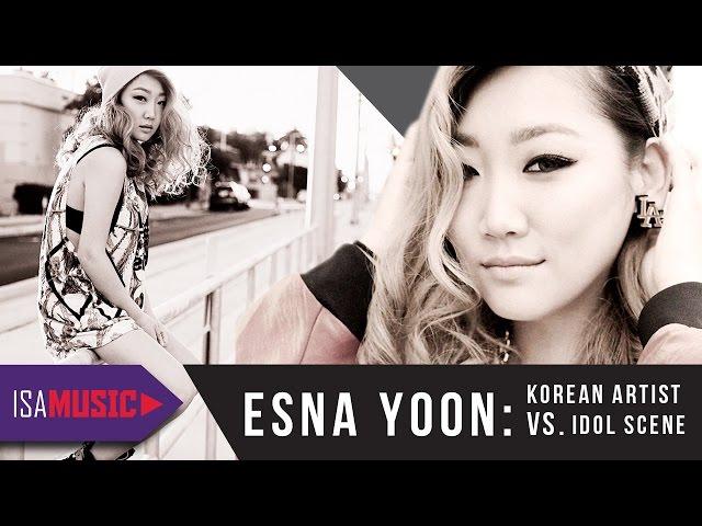 Esna Yoon: Korean Artist Vs Idol Scene - ISA MUSIC