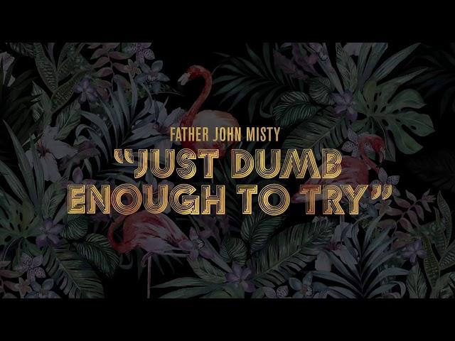 Father John Misty - "Just Dumb Enough to Try" [Official Audio]