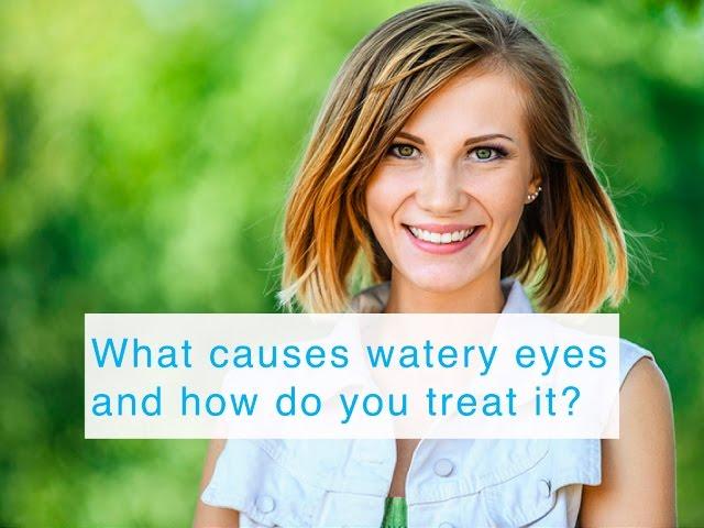 What causes watery eyes and how do you treat it?