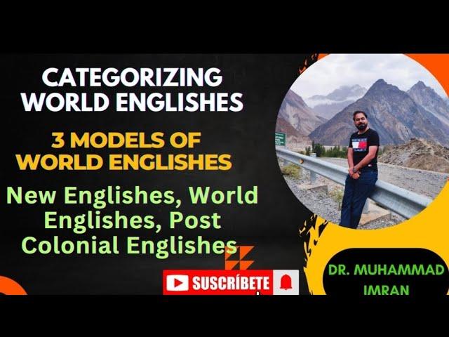 Categorizing World English|es| New Englishes, World Englishes, Post Colonial Englishes| Models