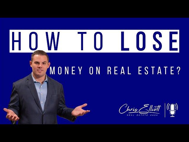 How To Lose Money In Real Estate? | Chris Elliott Real Estate Show