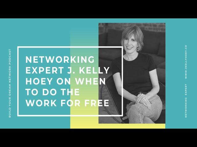 Networking Expert J. Kelly Hoey On When To Do The Work For Free