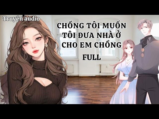 [TRUYỆN FULL] CHỒNG TÔI MUỐN TÔI ĐƯA NHÀ Ở CHO EM CHỒNG | TRUYỆN AUDIO