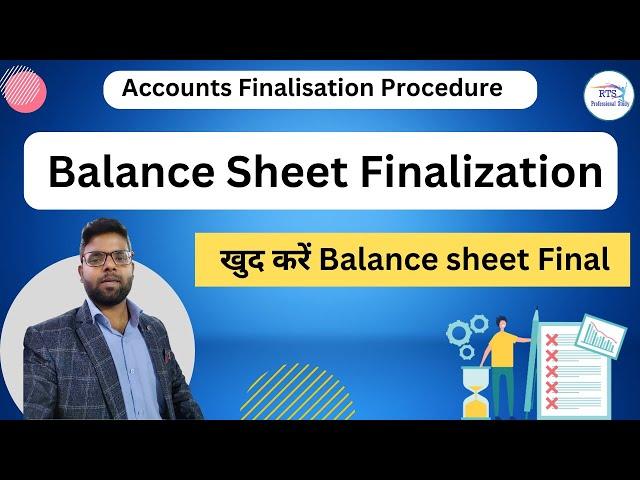 Balance Sheet Finalization |  Accounts Finalisation Procedure | Balance Sheet Finalisation