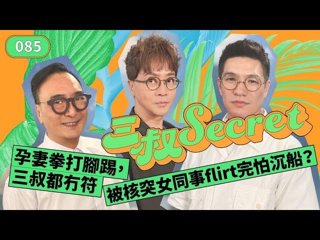 三叔Secret EP085｜孕妻拳打腳踢，三叔都冇符｜被核突女同事flirt完怕沉船？