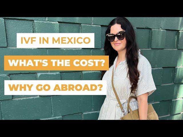 Why I Chose IVF in Mexico | Cost of IVF in Mexico