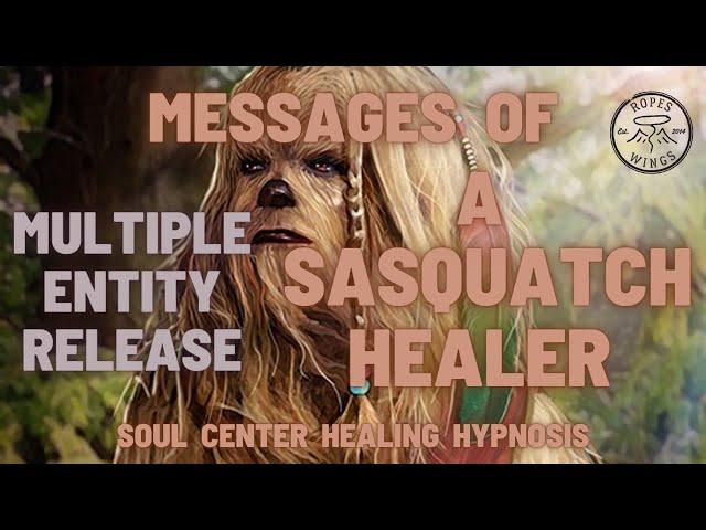 Entity Release and Messages from Sasquatch - Soul Center Healing Hypnosis Session