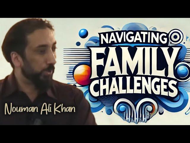 Navigating Challenges in Family with Wisdom and Gratitude | Nouman Ali Khan