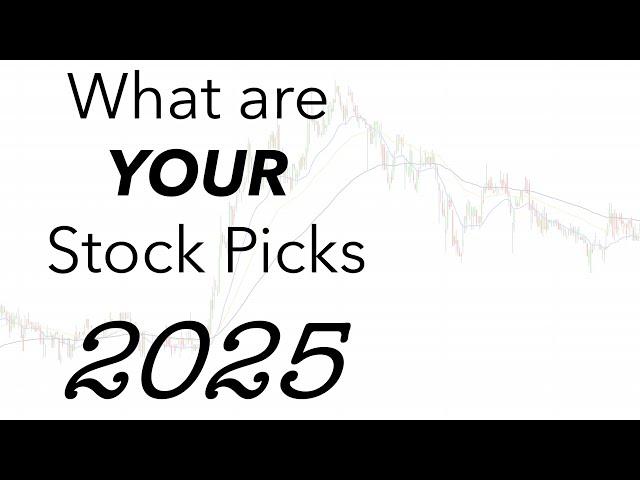 What are YOUR Stock Picks for 2025?