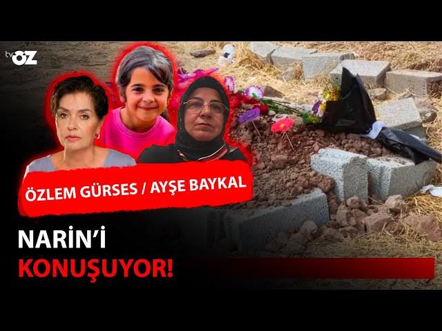 ÖZLEM GÜRSES & AYŞE BAYKAL NARİN’İ KONUŞUYOR!