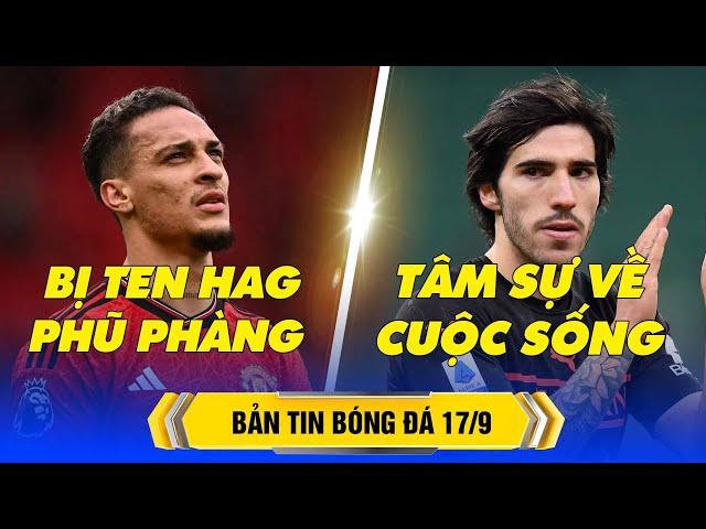 BẢN TIN BÓNG ĐÁ 17/9: TEN HAG PHŨ VỚI TRÒ CƯNG, SANDRO TONALI T M SỰ VỀ CUỘC SỐNG | BLV KOO TUẤN