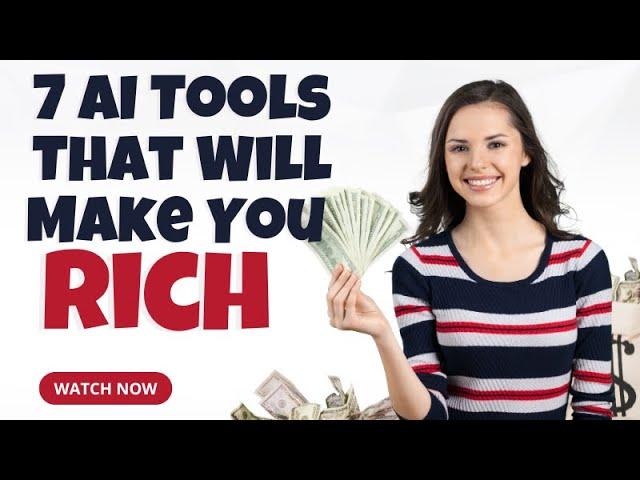 Discover 7 AI Tools That Will Make You Rich – Are You Using Them?