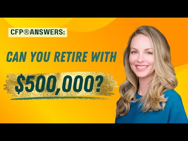 CFP® Answers: Can You Retire with $500,000?