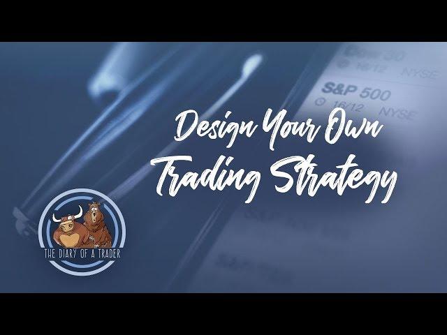 Design Your Own Trading Strategy | The Diary of a Trader
