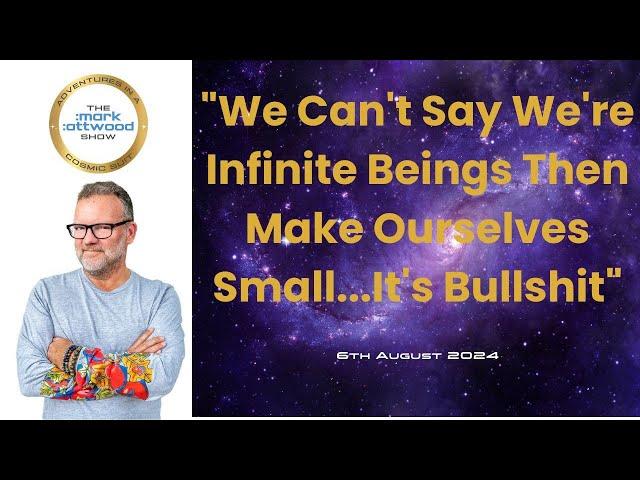 "We Can't Say We're Infinite Beings Then Make Ourselves Small...It's Bullshit" - 6th Aug 2024