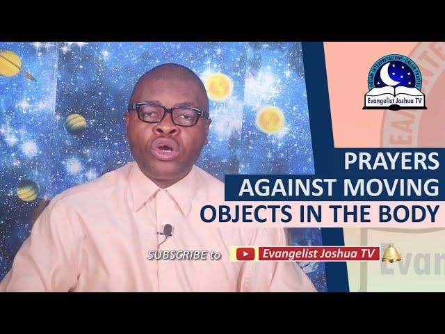 PRAYER AGAINST MOVING OBJECTS IN THE BODY - Evangelist Joshua Orekhie
