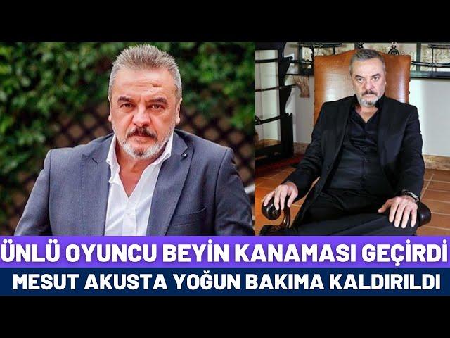 ÜNLÜ OYUNCU MESUT AKUSTA BEYİN KANAMASI GEÇİRDİ - YOĞUN BAKIMDA