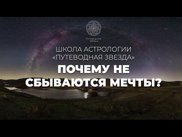 Почему не сбываются мечты и желания? | Школа астрологии "Путеводная звезда"