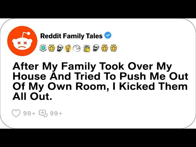 After My Family Took Over My House And Tried To Push Me Out Of My Own Room, I Kicked...- Best Reddit