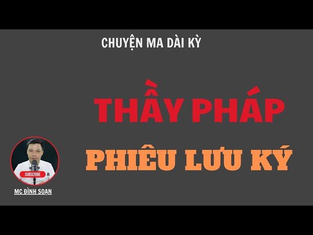 CHUYỆN MA DÀI KỲ: THẦY PHÁP PHIÊU LƯU KÝ | TUYỂN TẬP TRUYỆN MA MC ĐÌNH SOẠN HAY NHẤT.