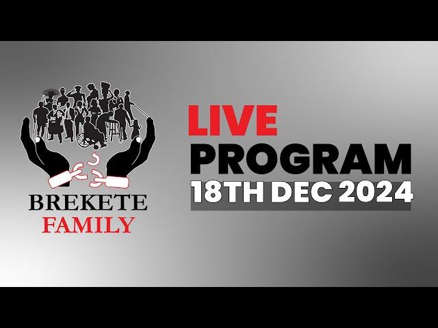 BREKETE FAMILY LIVE PROGRAM 18TH DECEMBER 2024