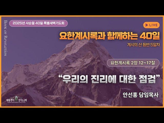 2025-03-10(월) | 우리의 진리에 대한 점검  | 안선홍 목사 | 애틀랜타 섬기는교회 사순절 특별새벽기도회 5일 차