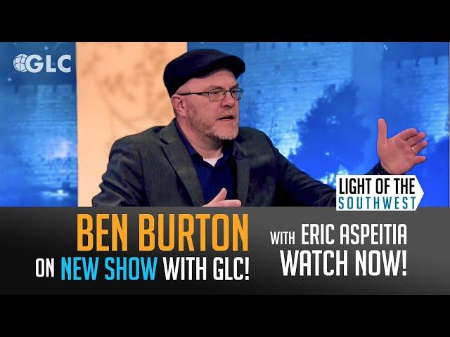 Ben Burton - NEW SHOW on GLC! "Light of the Southwest"- Ep: 2025-4