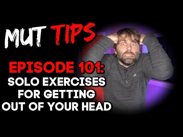 Solo Exercises for Getting Out of Your Head - MUT Improv Tips #101