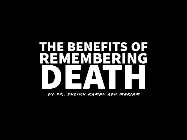 THE BENEFITS OF REMEMBERING DEATH   by Dr  Sheikh Kamal Abu Mariam