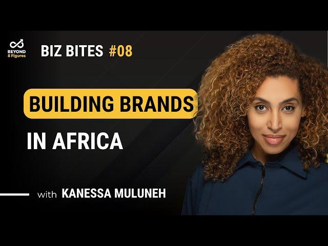 Biz Bite 8: Unlocking African Markets with the multimillionaire Kanessa Muluneh