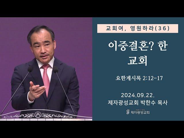 교회여, 영원하라(36) - 이중결혼? 한 교회 / 요한계시록 2:12-17 (2024-09-22 주일예배) - 박한수 목사