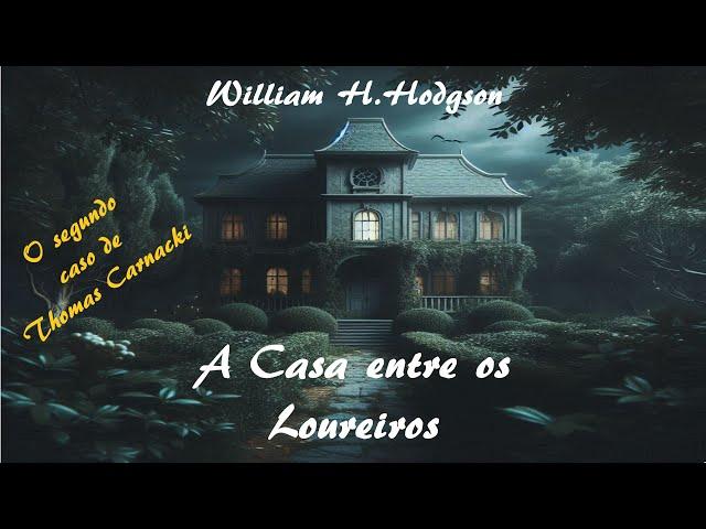 "A CASA ENTRE OS LOUREIROS" (1910) - O segundo caso de CARNACKI, o detetive do oculto. W.H.HODGSON