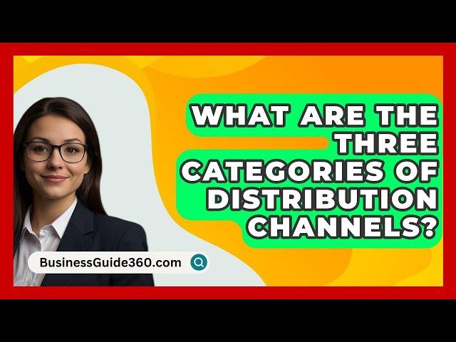 What Are The Three Categories Of Distribution Channels? - BusinessGuide360.com