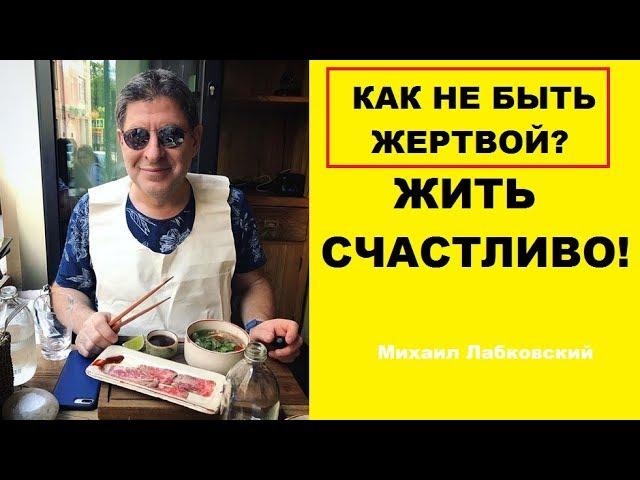 КАК НЕ БЫТЬ ЖЕРТВОЙ И ЖИТЬ СЧАСТЛИВО! Михаил Лабковский  ПСИХОЛОГ