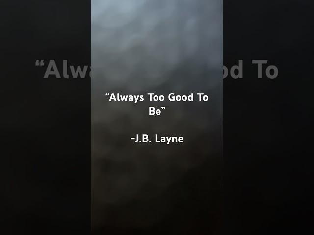 “Always Too Good To Be” - J.B. Layne