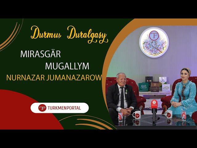 DURMUŞ DURALGASY / MIRASGÄR, MUGALLYM  NURNAZAR JUMANAZAROW