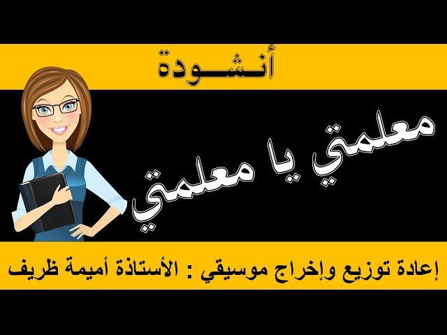 أنشودة  " معلمتي يا معلمتي  "  / إعادة توزيع  موسيقي: الأستاذة أميمة ظريف