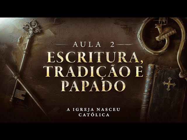 FONTES DA REVELAÇÃO (Escritura e Tradição) e PAPADO NOS PRIMÓRDIOS | A Igreja Nasceu Católica #2