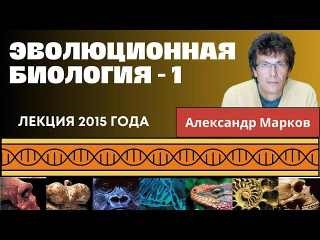 Что такое эволюция и как ее изучают? Эволюционная биология -1.  Лекция 2015 года