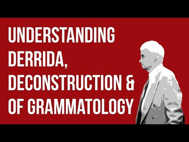 Understanding Derrida, Deconstruction & Of Grammatology