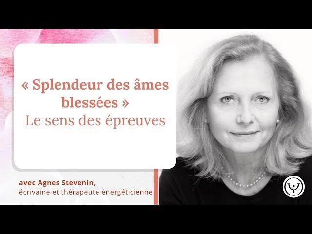 "Splendeur des âmes blessées" : le sens des épreuves, avec Agnes Stevenin