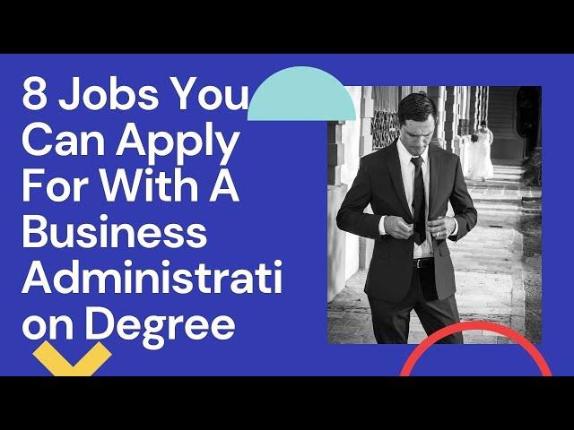 8 Jobs You Can Apply For With A Business Administration Degree