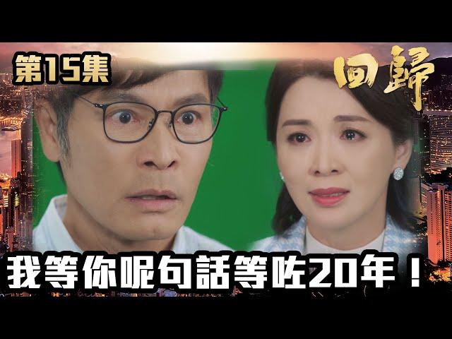 回歸｜第15集｜我等你呢句話等咗20年！｜郭晉安｜陳煒｜吳偉豪｜周嘉洛