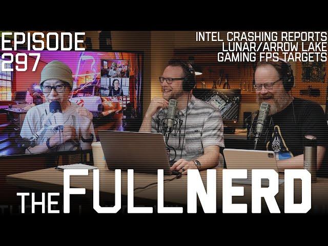 Intel Crashing Reports, Lunar/Arrow Lake, Gaming FPS Targets & More | The Full Nerd ep. 297